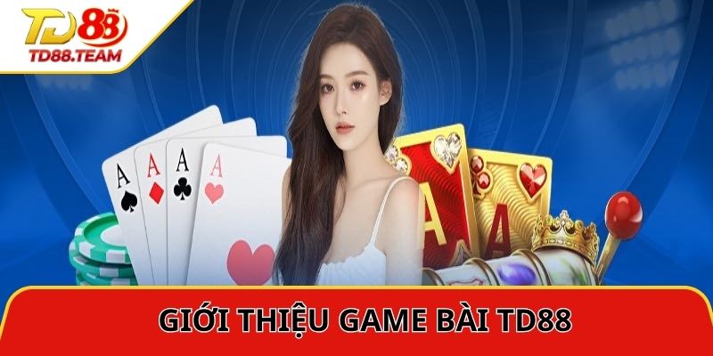 Game Bài TD88 | Cổng Giải Trí Đổi Thưởng Uy Tín Hàng Đầu