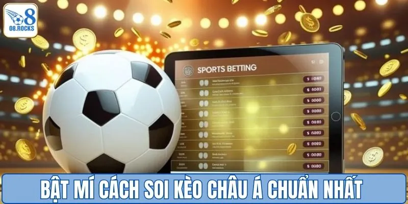 Kèo Châu Á - Bật Mí Cách Soi Kèo Chuẩn Tại O8