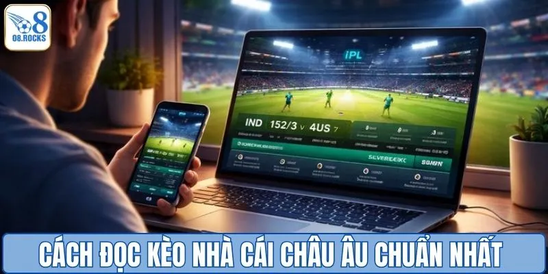 Kèo Nhà Cái Châu Âu - Cách Bắt Kèo Chuẩn Cho Tân Binh O8